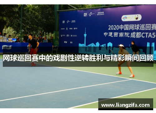 网球巡回赛中的戏剧性逆转胜利与精彩瞬间回顾