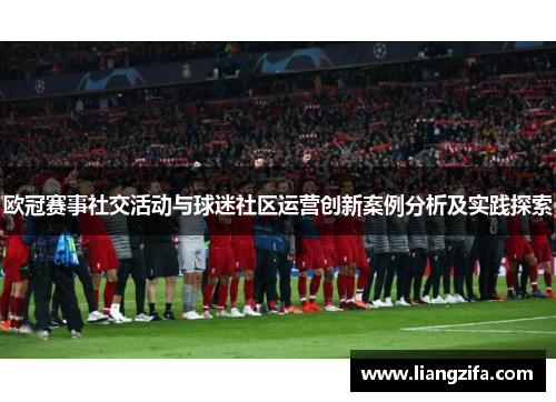 欧冠赛事社交活动与球迷社区运营创新案例分析及实践探索