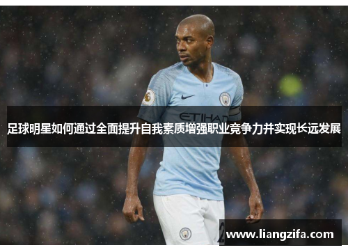 足球明星如何通过全面提升自我素质增强职业竞争力并实现长远发展